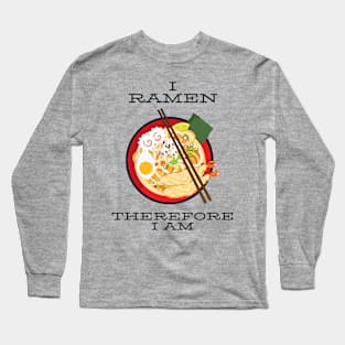 I ramen therefore I am Long Sleeve T-Shirt